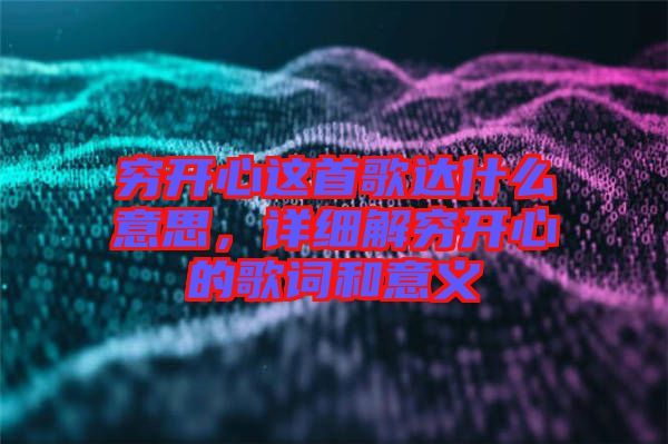 窮開心這首歌達什么意思，詳細解窮開心的歌詞和意義