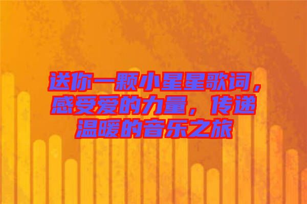 送你一顆小星星歌詞，感受愛的力量，傳遞溫暖的音樂之旅