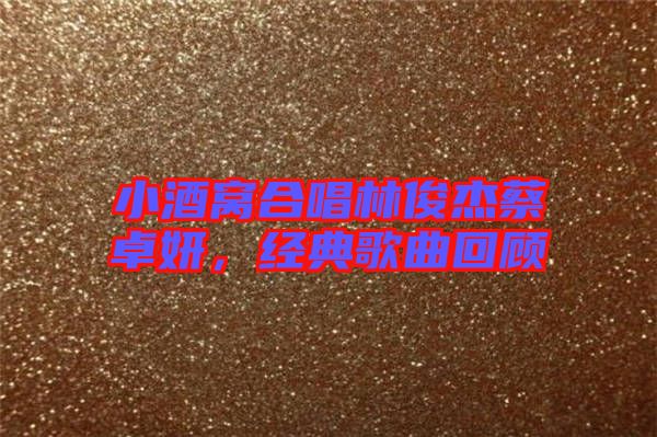小酒窩合唱林俊杰蔡卓妍，經典歌曲回顧