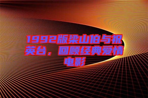 1992版梁山伯與祝英臺(tái)，回顧經(jīng)典愛情電影