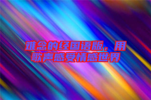 難念的經國語版，用歌聲感受情感世界