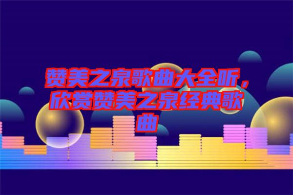 贊美之泉歌曲大全聽，欣賞贊美之泉經典歌曲