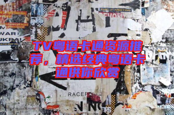 TV粵語卡通資源推薦，精選經典粵語卡通供你欣賞