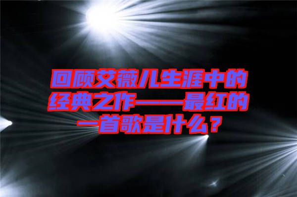 回顧艾薇兒生涯中的經典之作——最紅的一首歌是什么？