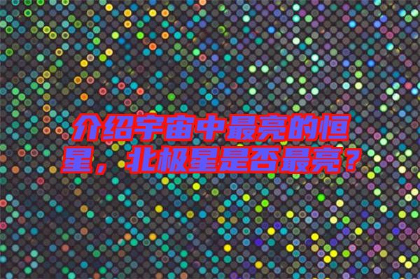 介紹宇宙中最亮的恒星，北極星是否最亮？