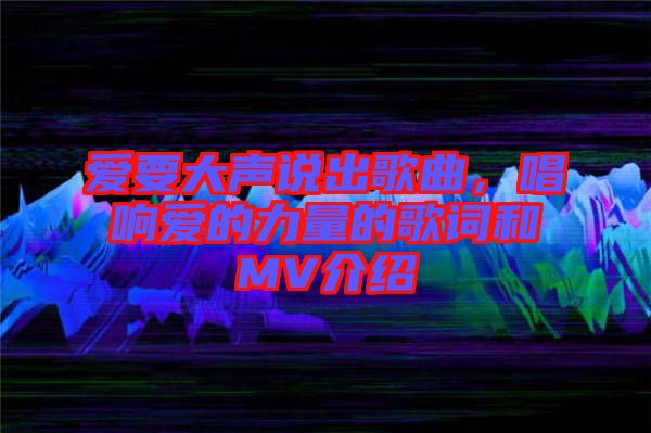 愛要大聲說出歌曲，唱響愛的力量的歌詞和MV介紹