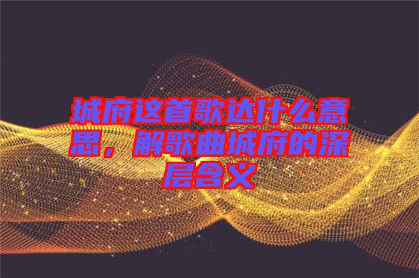城府這首歌達什么意思，解歌曲城府的深層含義