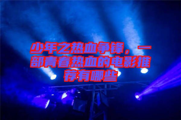 少年之熱血爭鋒，一部青春熱血的電影推薦有哪些