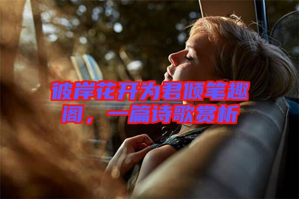 彼岸花開為君傾筆趣閣，一篇詩歌賞析