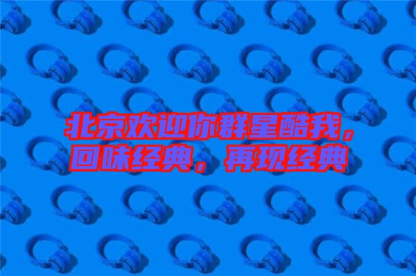北京歡迎你群星酷我，回味經典，再現經典