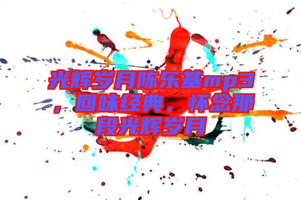光輝歲月陳樂基mp3，回味經典，懷念那段光輝歲月