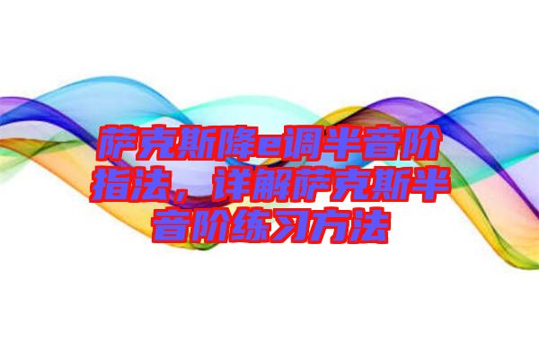 薩克斯降e調(diào)半音階指法，詳解薩克斯半音階練習(xí)方法