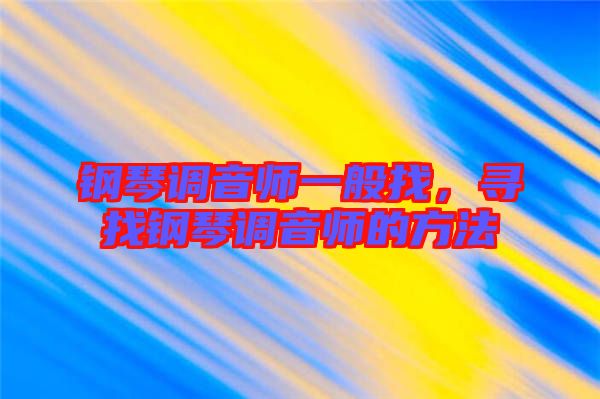 鋼琴調音師一般找，尋找鋼琴調音師的方法