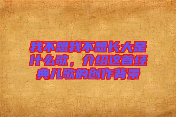 我不想我不想長大是什么歌，介紹這首經典兒歌的創作背景