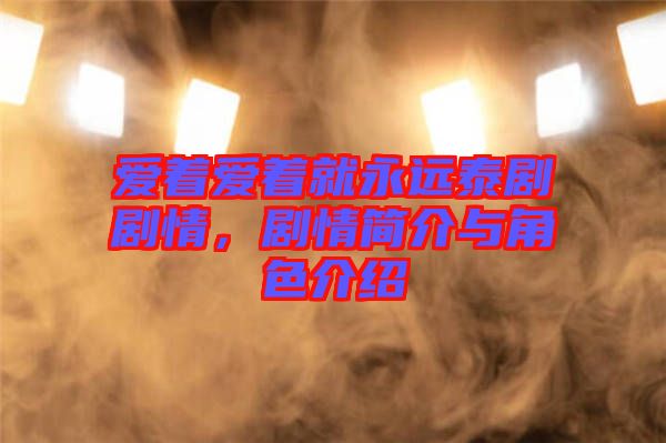 愛著愛著就永遠泰劇劇情，劇情簡介與角色介紹