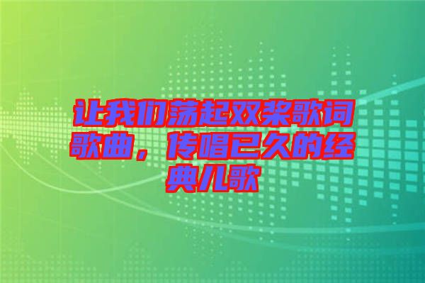 讓我們蕩起雙槳歌詞歌曲，傳唱已久的經(jīng)典兒歌