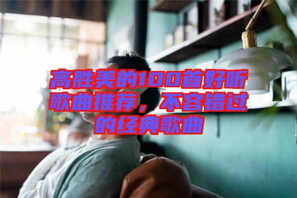 高勝美的100首好聽歌曲推薦，不容錯過的經典歌曲
