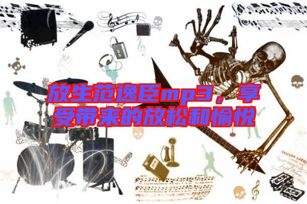 放生范逸臣mp3，享受帶來(lái)的放松和愉悅