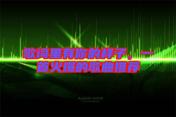 歌詞里有你的樣子，一首火爆的歌曲推薦