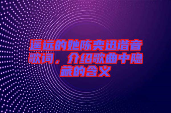 遙遠(yuǎn)的她陳奕迅諧音歌詞，介紹歌曲中隱藏的含義