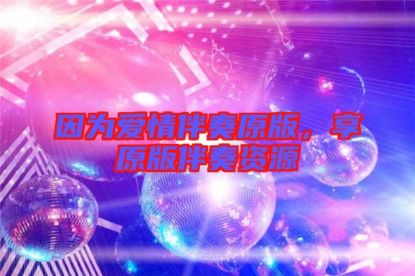 因為愛情伴奏原版，享原版伴奏資源
