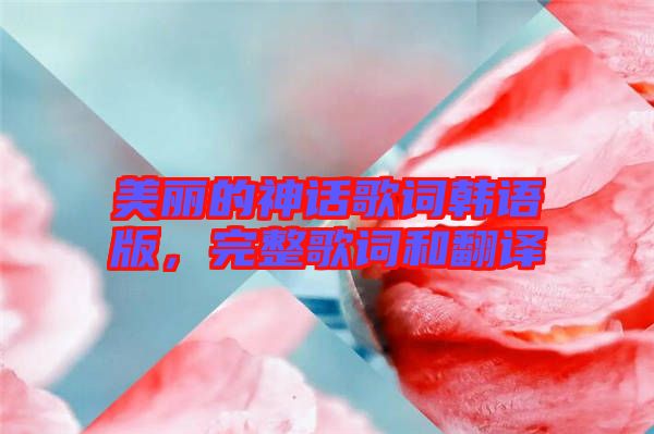 美麗的神話歌詞韓語版，完整歌詞和翻譯