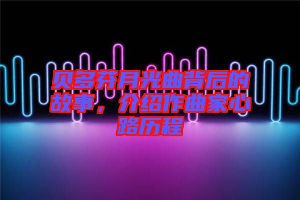 貝多芬月光曲背后的故事，介紹作曲家心路歷程