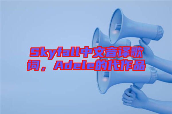 Skyfall中文音譯歌詞，Adele的代作品