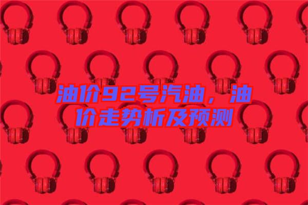 油價92號汽油，油價走勢析及預測