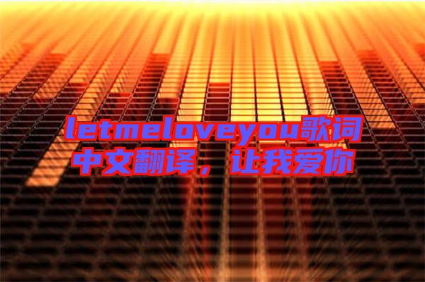 letmeloveyou歌詞中文翻譯，讓我愛你