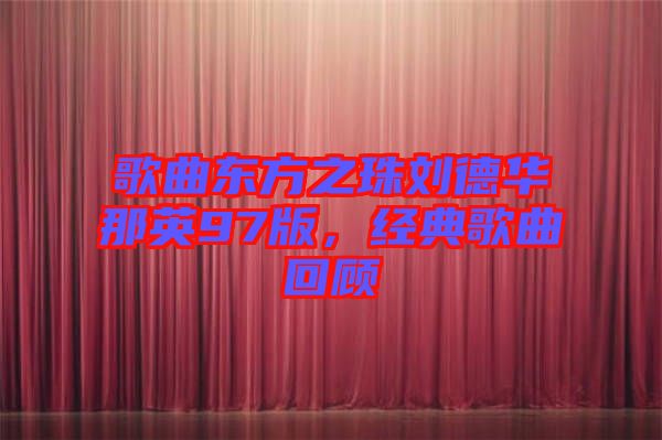 歌曲東方之珠劉德華那英97版，經典歌曲回顧