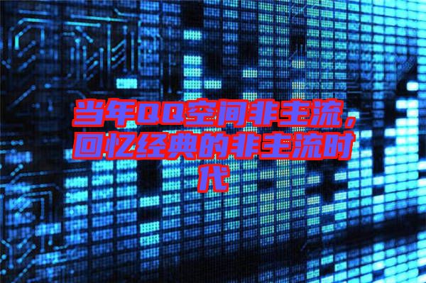 當年QQ空間非主流，回憶經典的非主流時代