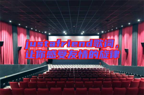 justafriend歌詞，讓你感受友情的旋律