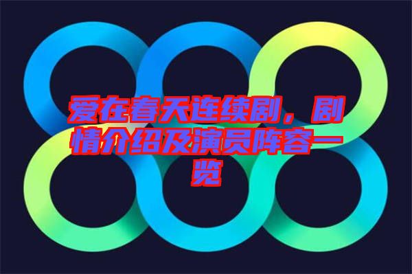 愛在春天連續劇，劇情介紹及演員陣容一覽