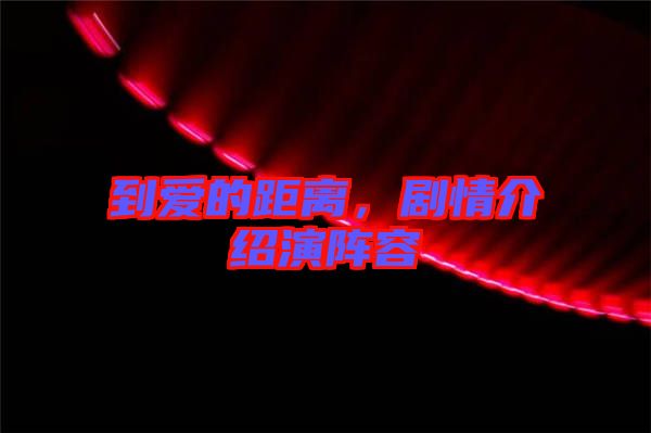 到愛的距離，劇情介紹演陣容