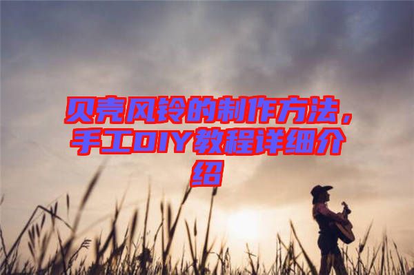 貝殼風(fēng)鈴的制作方法，手工DIY教程詳細(xì)介紹