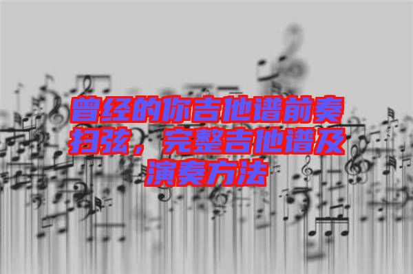 曾經的你吉他譜前奏掃弦，完整吉他譜及演奏方法