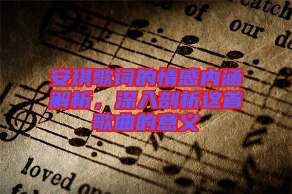 安琪歌詞的情感內涵解析，深入剖析這首歌曲的意義