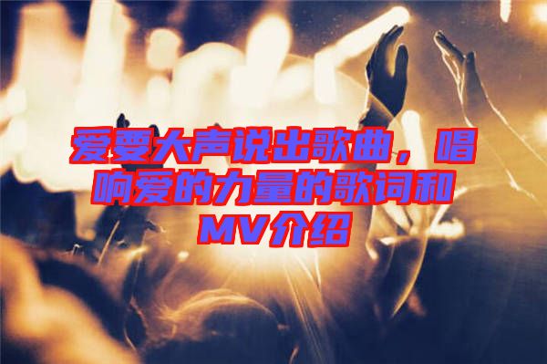 愛要大聲說出歌曲，唱響愛的力量的歌詞和MV介紹