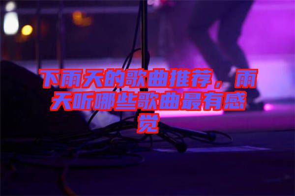 下雨天的歌曲推薦，雨天聽哪些歌曲最有感覺