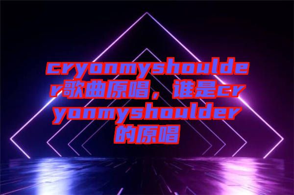 cryonmyshoulder歌曲原唱，誰是cryonmyshoulder的原唱