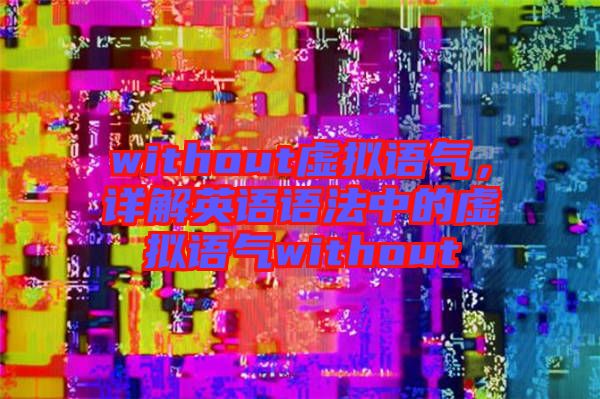 without虛擬語氣，詳解英語語法中的虛擬語氣without