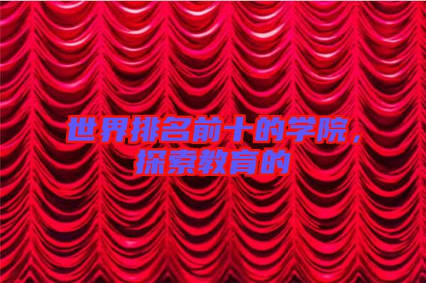世界排名前十的學(xué)院，探索教育的