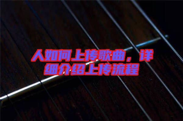 人如何上傳歌曲，詳細介紹上傳流程