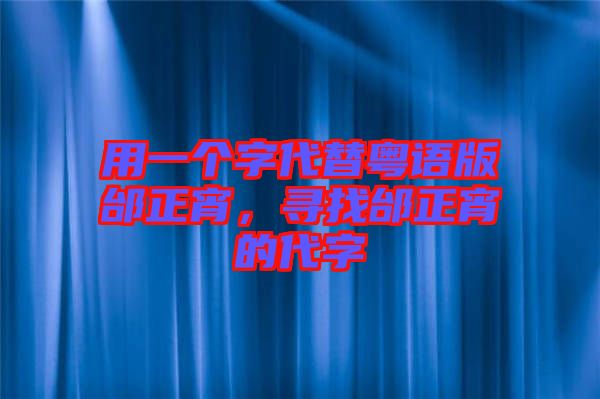用一個字代替粵語版邰正宵，尋找邰正宵的代字