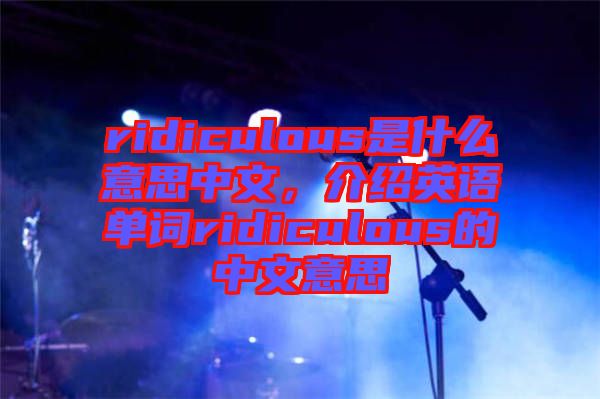 ridiculous是什么意思中文，介紹英語單詞ridiculous的中文意思