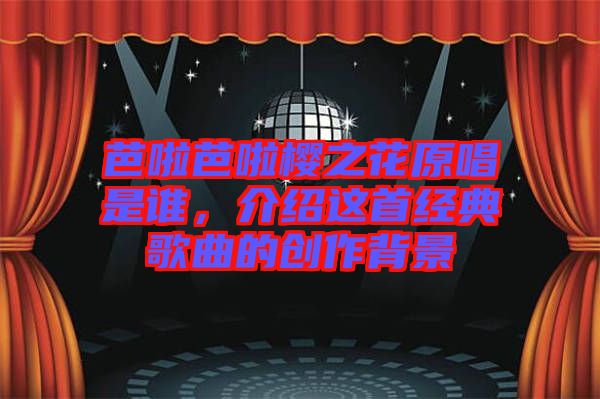 芭啦芭啦櫻之花原唱是誰，介紹這首經典歌曲的創作背景