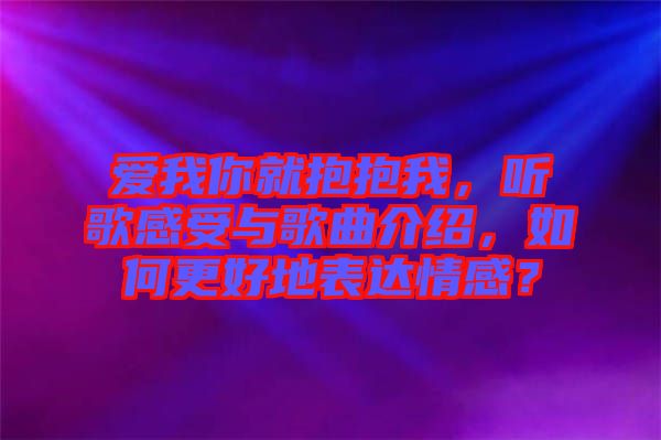 愛(ài)我你就抱抱我，聽(tīng)歌感受與歌曲介紹，如何更好地表達(dá)情感？