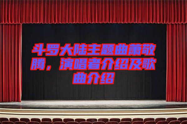 斗羅大陸主題曲蕭敬騰，演唱者介紹及歌曲介紹