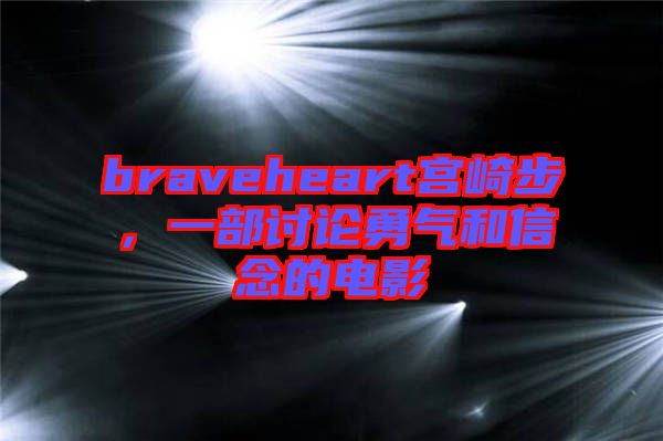 braveheart宮崎步，一部討論勇氣和信念的電影